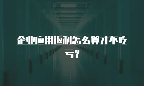 企业应用返利怎么算才不吃亏？