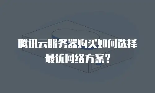 腾讯云服务器购买如何选择最优网络方案？