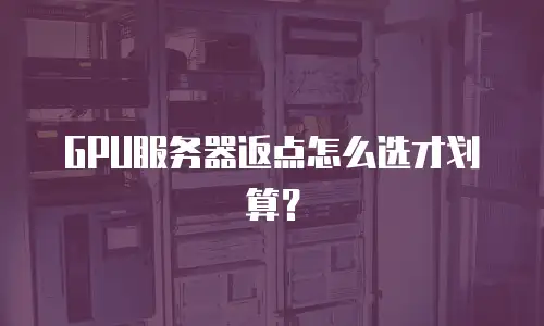 GPU服务器返点怎么选才划算？