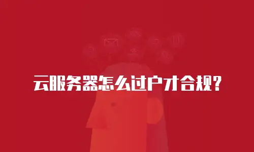云服务器怎么过户才合规？
