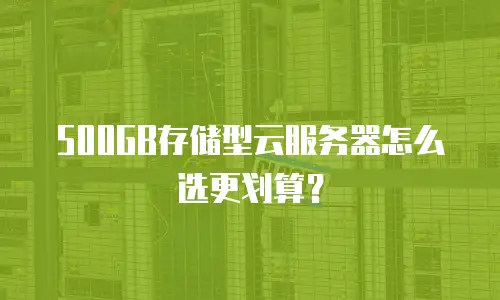500GB存储型云服务器怎么选更划算？