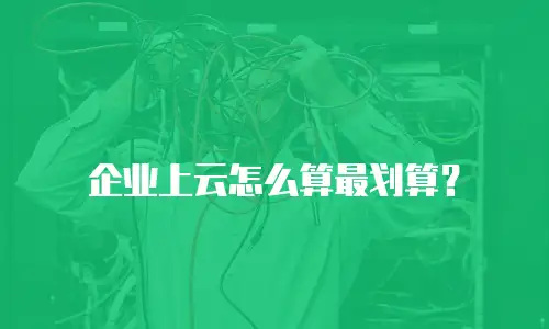企业上云怎么算最划算？