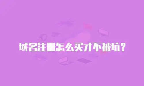 域名注册怎么买才不被坑？