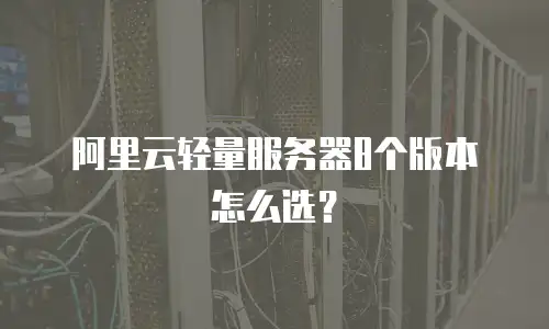 阿里云轻量服务器8个版本怎么选？
