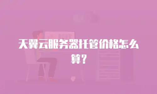 天翼云服务器托管价格怎么算？