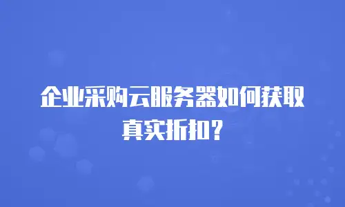 企业采购云服务器如何获取真实折扣？