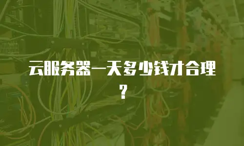 云服务器一天多少钱才合理？