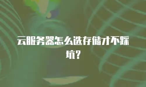 云服务器怎么选存储才不踩坑？