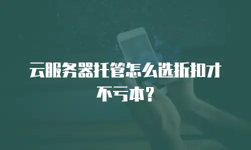云服务器托管怎么选折扣才不亏本？