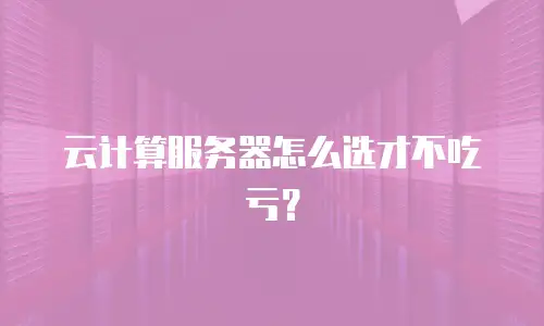 云计算服务器怎么选才不吃亏？