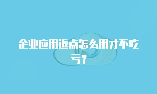 企业应用返点怎么用才不吃亏？