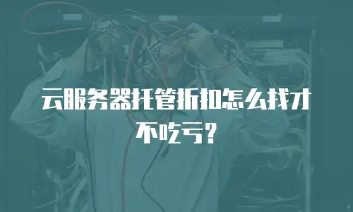 云服务器托管折扣怎么找才不吃亏？