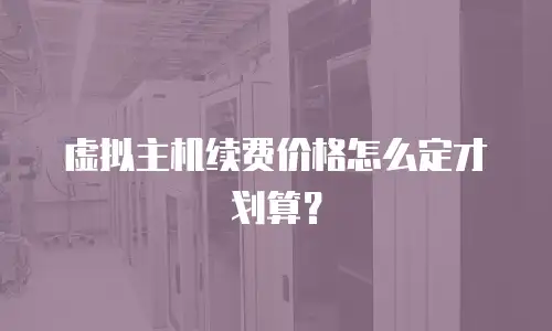 虚拟主机续费价格怎么定才划算？