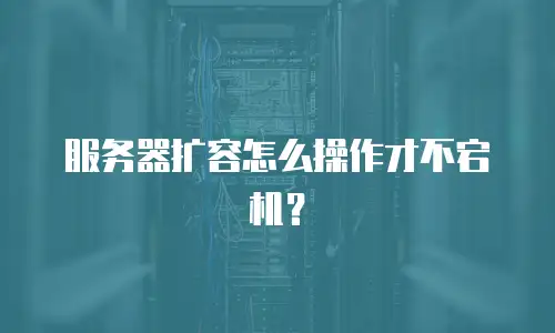 服务器扩容怎么操作才不宕机？