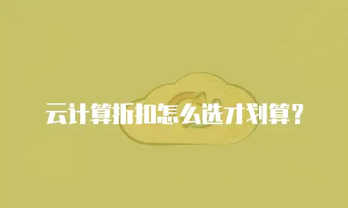 云计算折扣怎么选才划算？