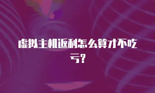 虚拟主机返利怎么算才不吃亏？