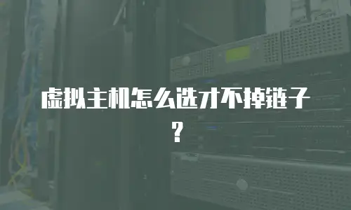 虚拟主机怎么选才不掉链子？