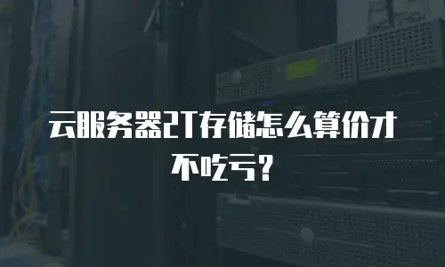 云服务器2T存储怎么算价才不吃亏？
