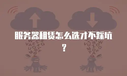 服务器租赁怎么选才不踩坑？