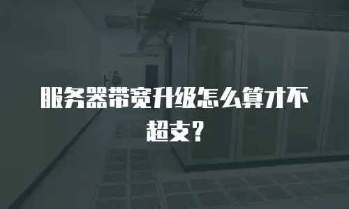 服务器带宽升级怎么算才不超支？