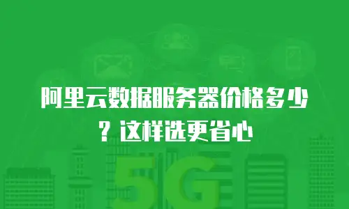 阿里云数据服务器价格多少？这样选更省心