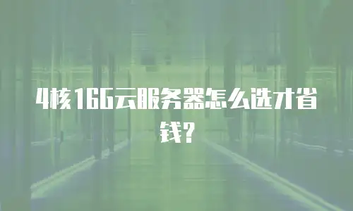 4核16G云服务器怎么选才省钱？