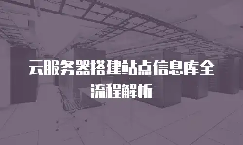 云服务器搭建站点信息库全流程解析