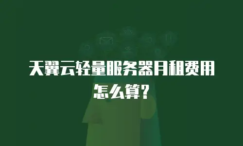 天翼云轻量服务器月租费用怎么算？