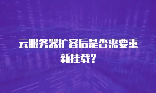 云服务器扩容后是否需要重新挂载？