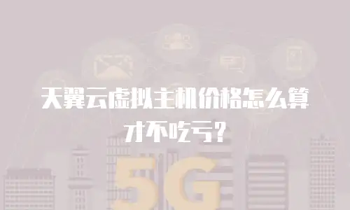 天翼云虚拟主机价格怎么算才不吃亏？