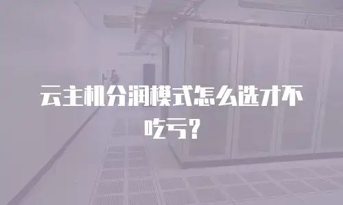 云主机分润模式怎么选才不吃亏？