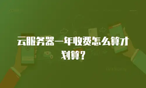 云服务器一年收费怎么算才划算？