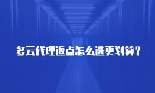 多云代理返点怎么选更划算？