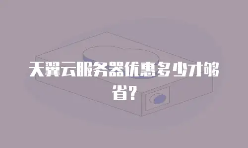 天翼云服务器优惠多少才够省？