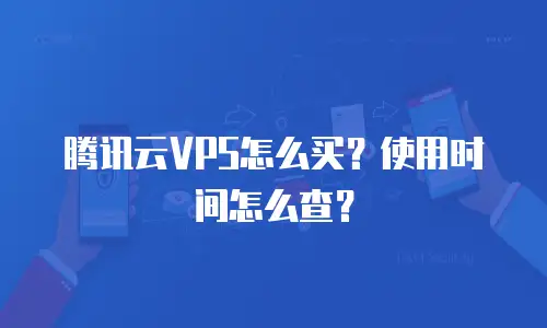 腾讯云VPS怎么买？使用时间怎么查？