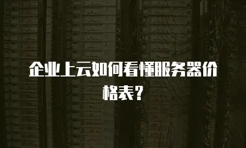 企业上云如何看懂服务器价格表？