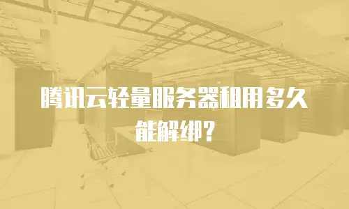 腾讯云轻量服务器租用多久能解绑？