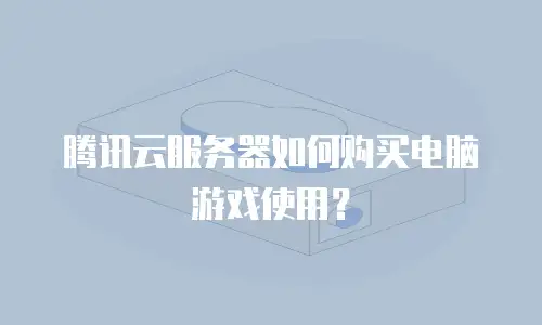 腾讯云服务器如何购买电脑游戏使用？