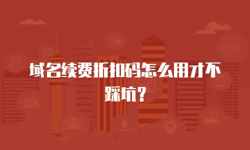 域名续费折扣码怎么用才不踩坑？