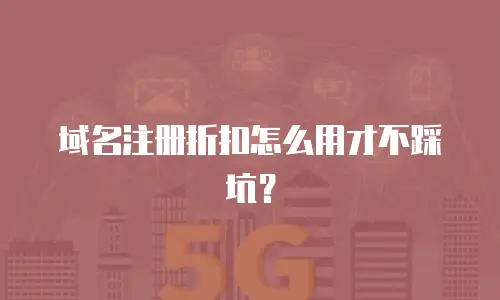 域名注册折扣怎么用才不踩坑？