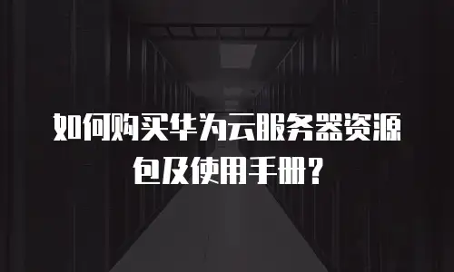 如何购买华为云服务器资源包及使用手册？