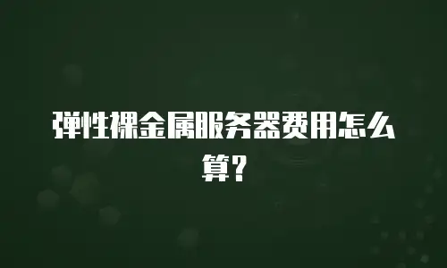 弹性裸金属服务器费用怎么算？