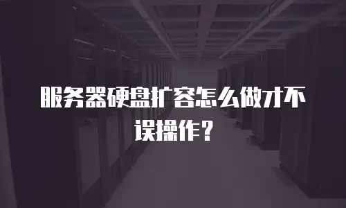服务器硬盘扩容怎么做才不误操作？