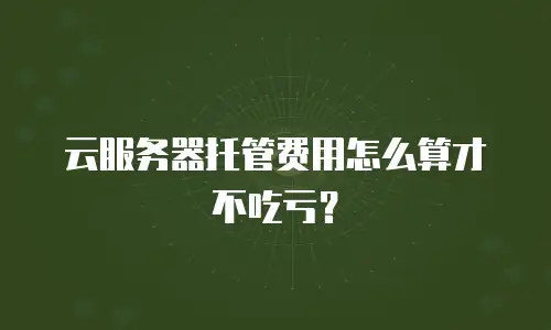 云服务器托管费用怎么算才不吃亏？