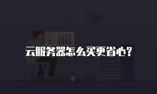 云服务器怎么买更省心？