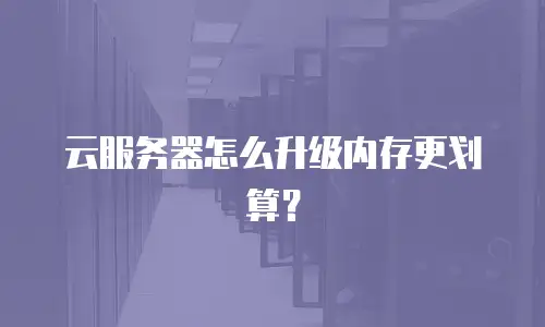 云服务器怎么升级内存更划算？