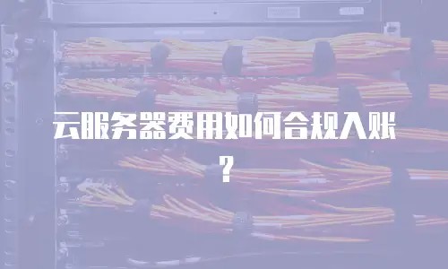 云服务器费用如何合规入账？