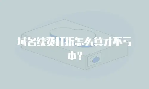 域名续费打折怎么算才不亏本？