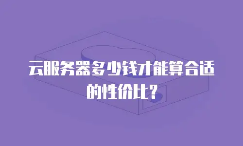 云服务器多少钱才能算合适的性价比？