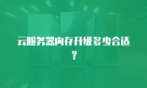 云服务器内存升级多少合适？